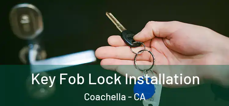 Key Fob Lock Installation Coachella - CA